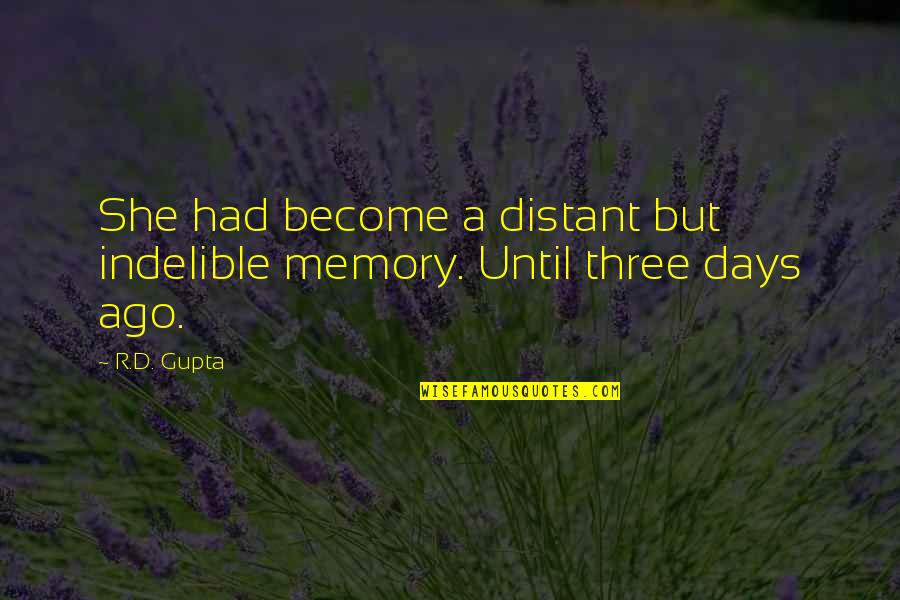 Days Until Quotes By R.D. Gupta: She had become a distant but indelible memory.