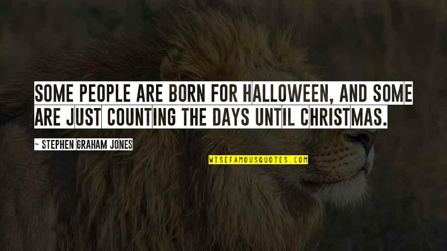 Days Until Quotes By Stephen Graham Jones: Some people are born for Halloween, and some