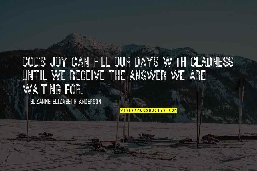 Days Until Quotes By Suzanne Elizabeth Anderson: God's joy can fill our days with gladness