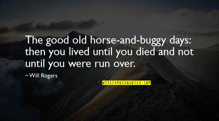 Days Until Quotes By Will Rogers: The good old horse-and-buggy days: then you lived