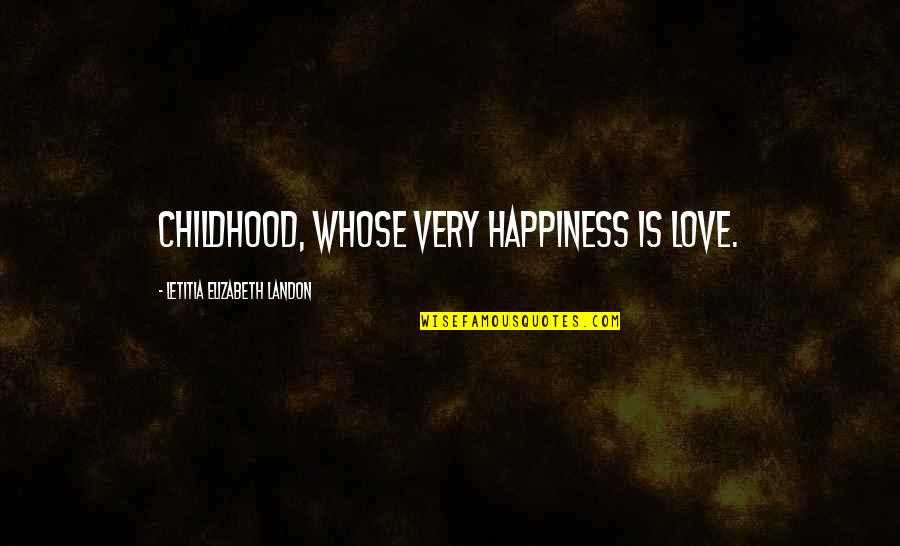 Daysenydj Quotes By Letitia Elizabeth Landon: Childhood, whose very happiness is love.