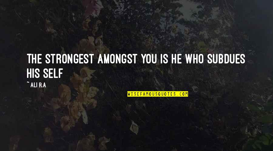 Daysha Bramble Quotes By Ali R.A: The strongest amongst you is he who subdues