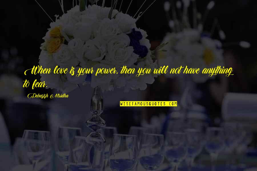 Dayshawn Brown Quotes By Debasish Mridha: When love is your power, then you will Dayshawn Brown Quotes By Debasish Mridha: When love is your power, then you will