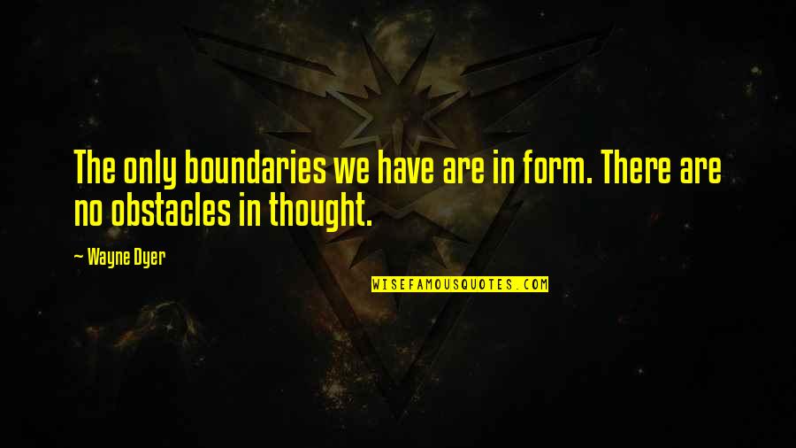 Dayshawn Shank Quotes By Wayne Dyer: The only boundaries we have are in form.