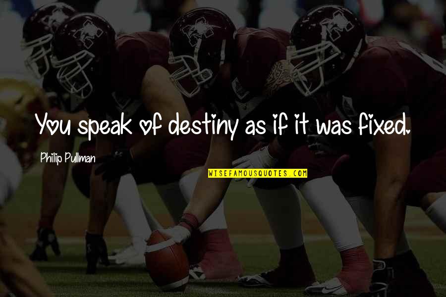 Dayshine Quotes By Philip Pullman: You speak of destiny as if it was