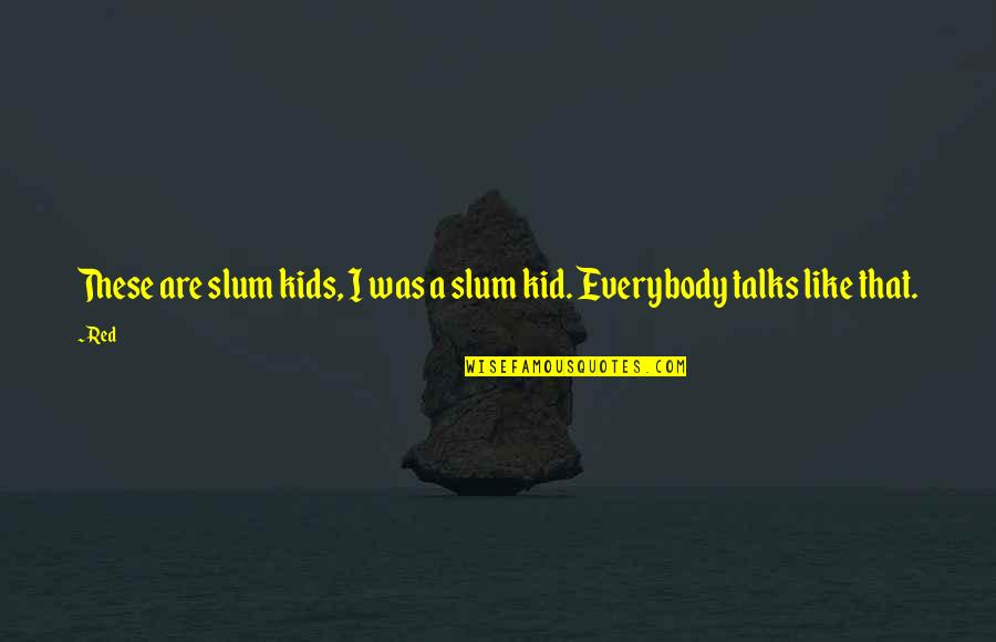 Daysitek Quotes By Red: These are slum kids, I was a slum