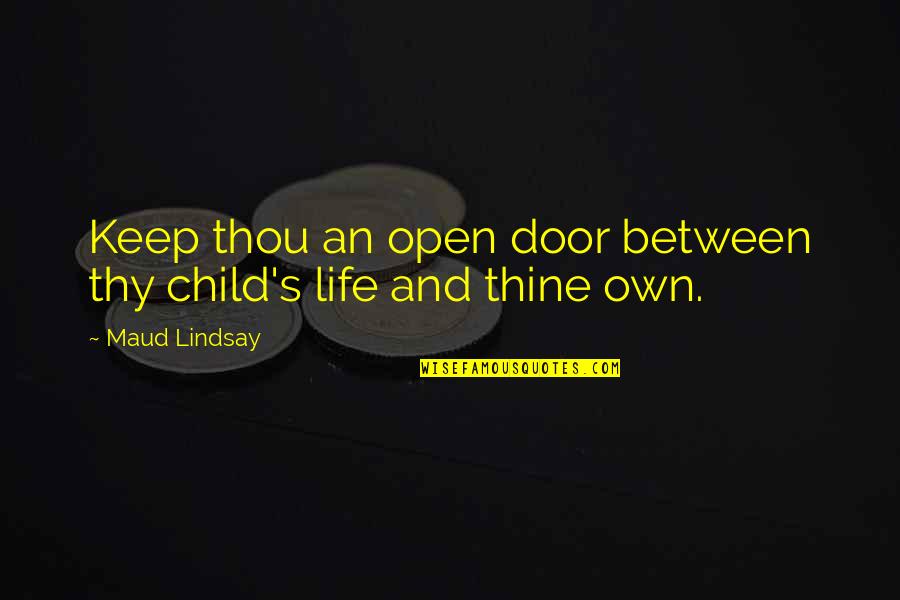 Daysiters Quotes By Maud Lindsay: Keep thou an open door between thy child's