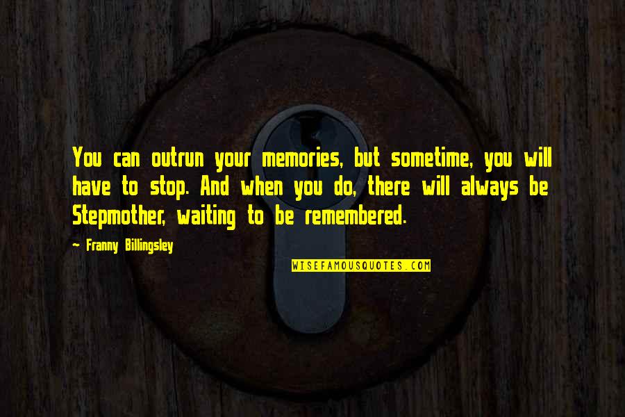 Dayspring Cards Quotes By Franny Billingsley: You can outrun your memories, but sometime, you