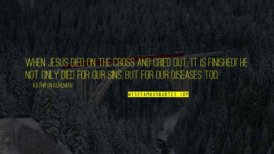 Dayspring Christian Quotes By Kathryn Kuhlman: When Jesus died on the cross and cried Dayspring Christian Quotes By Kathryn Kuhlman: When Jesus died on the cross and cried