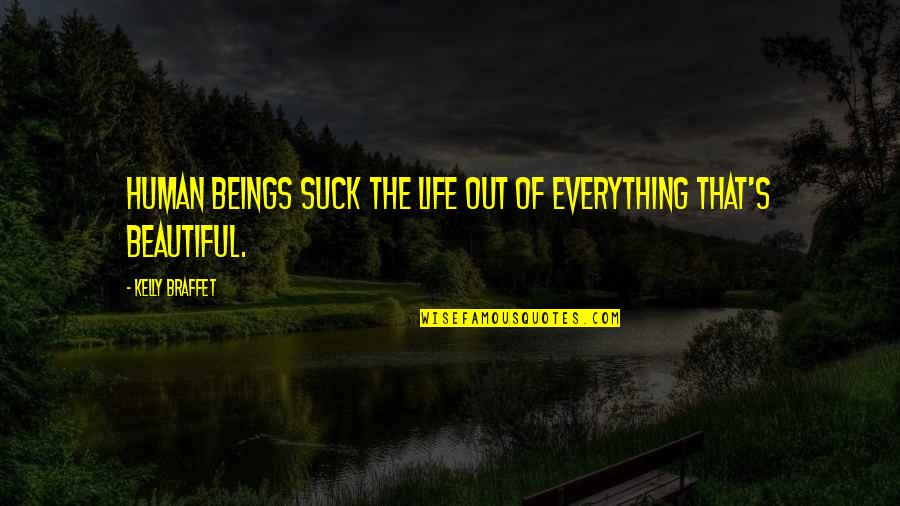 Dayspring Christian Quotes By Kelly Braffet: Human beings suck the life out of everything Dayspring Christian Quotes By Kelly Braffet: Human beings suck the life out of everything