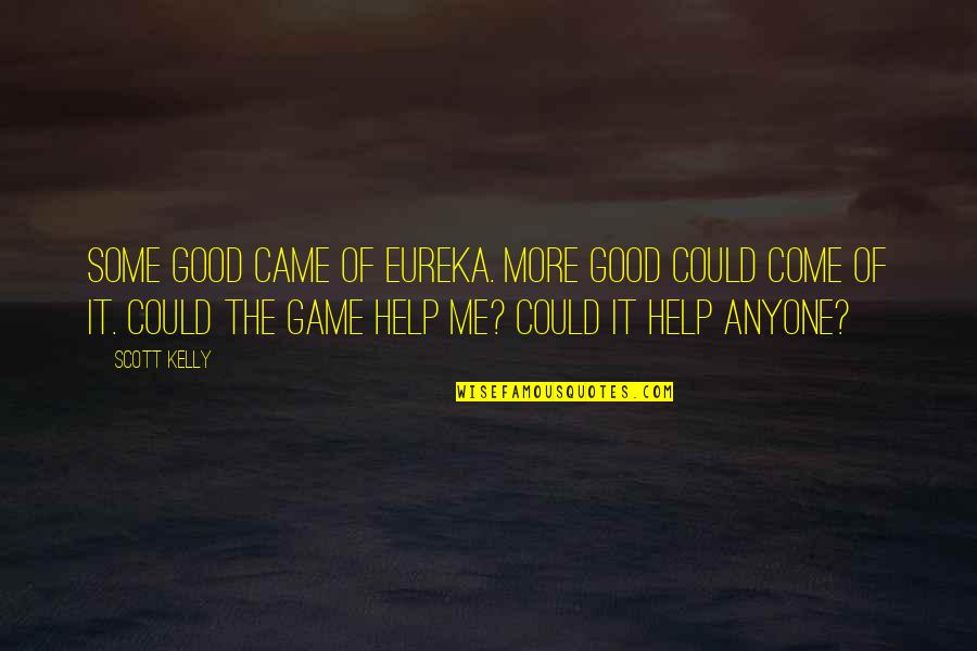 Daysprings Nursing Quotes By Scott Kelly: Some good came of Eureka. More good could