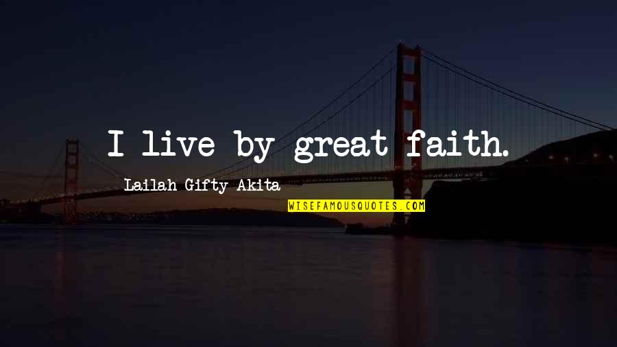 Daysprings Quotes By Lailah Gifty Akita: I live by great faith.