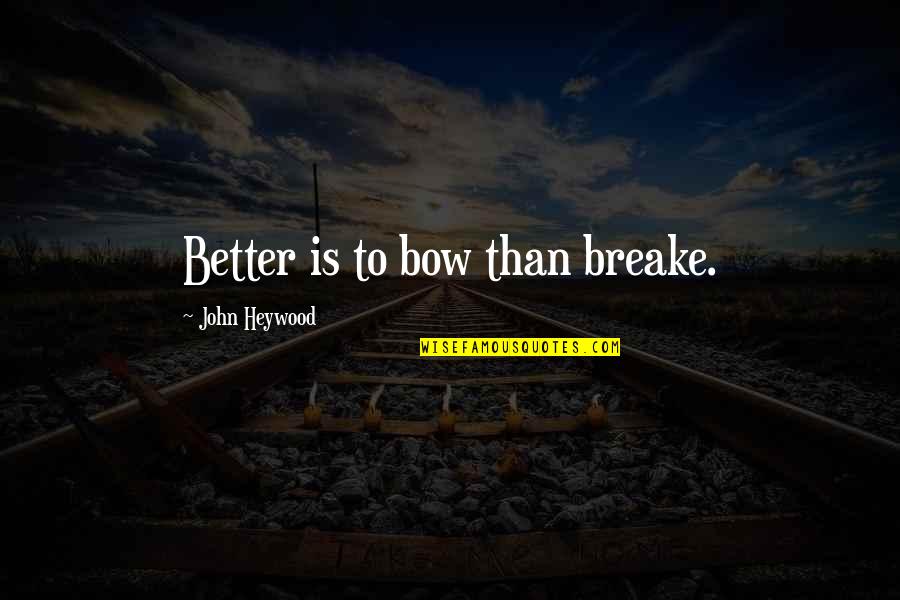 Daytime Love Quotes By John Heywood: Better is to bow than breake.