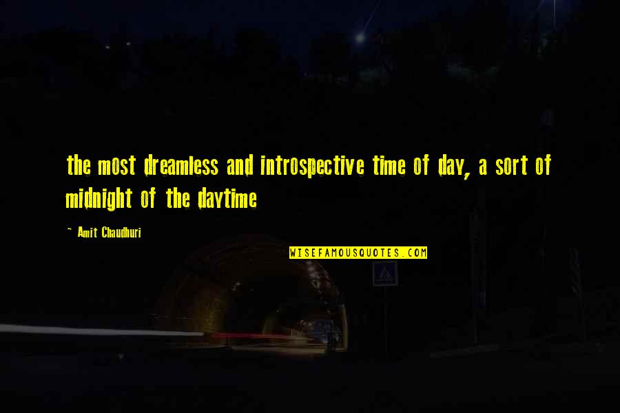 Daytime Quotes By Amit Chaudhuri: the most dreamless and introspective time of day,