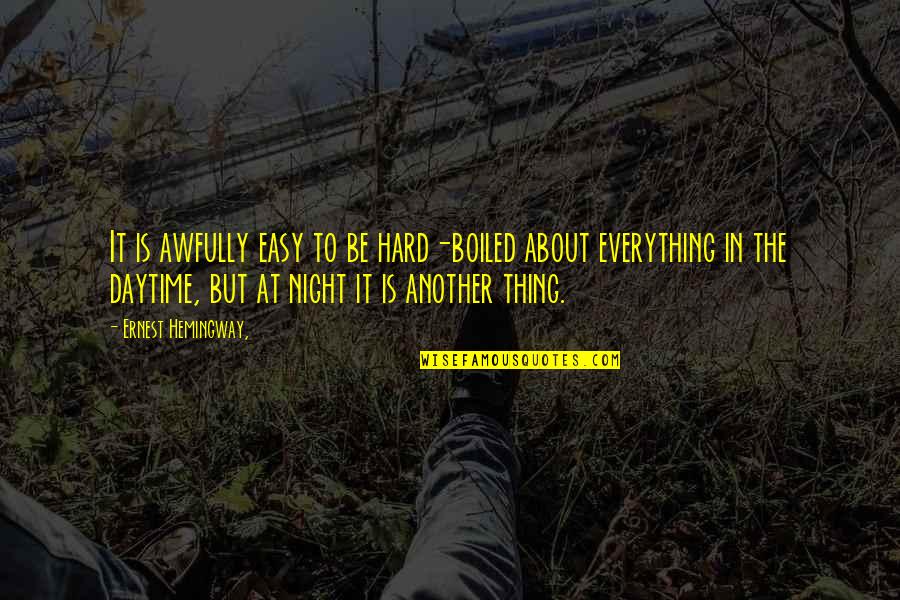 Daytime Quotes By Ernest Hemingway,: It is awfully easy to be hard-boiled about