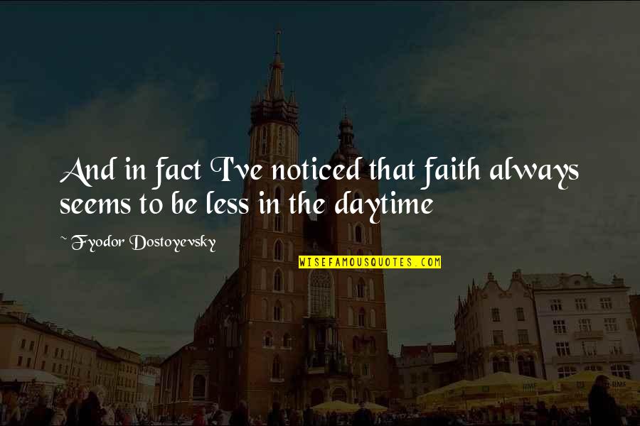 Daytime Quotes By Fyodor Dostoyevsky: And in fact I've noticed that faith always Daytime Quotes By Fyodor Dostoyevsky: And in fact I've noticed that faith always