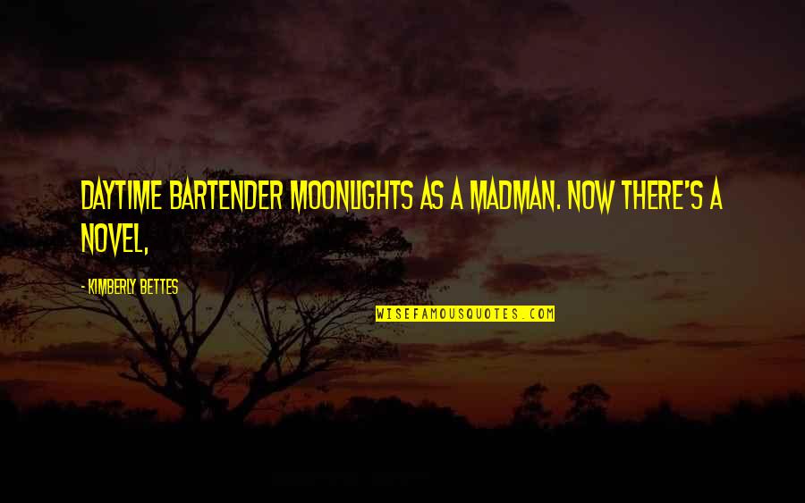 Daytime Quotes By Kimberly Bettes: Daytime Bartender Moonlights as a madman. Now there's