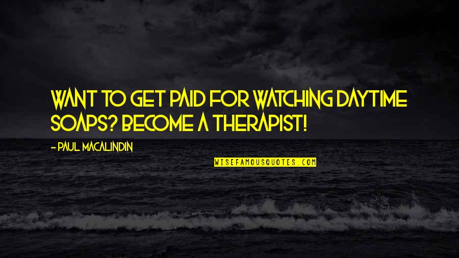 Daytime Quotes By Paul MacAlindin: Want to get paid for watching daytime soaps?