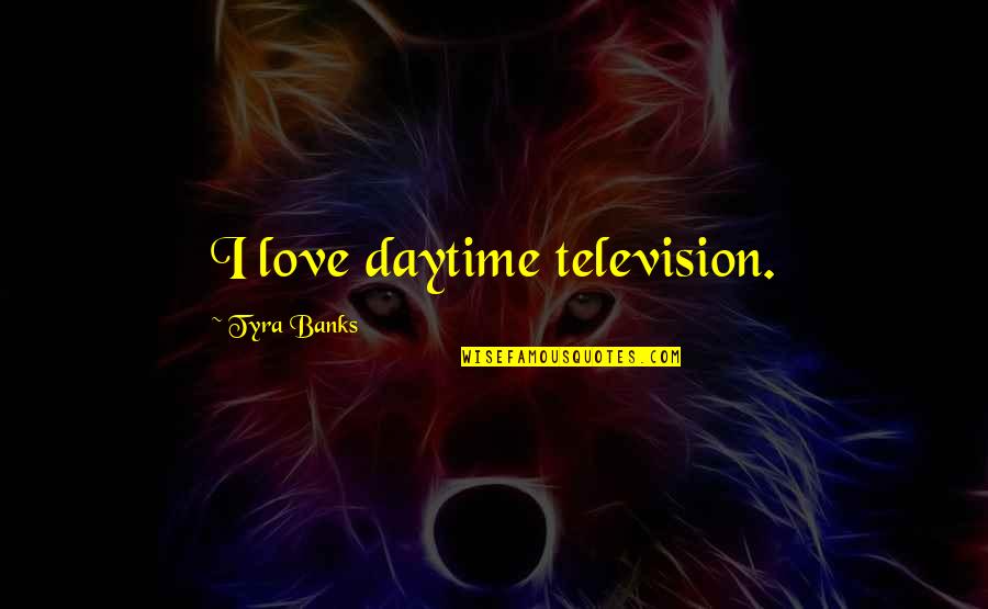 Daytime Quotes By Tyra Banks: I love daytime television.