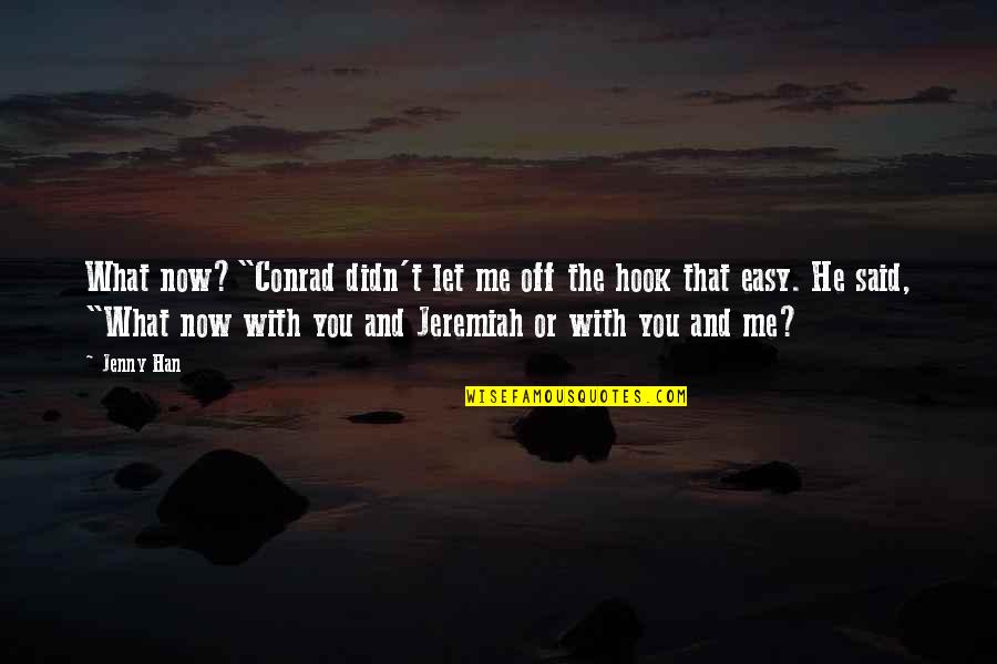 Daytimes Cindy Quotes By Jenny Han: What now?"Conrad didn't let me off the hook Daytimes Cindy Quotes By Jenny Han: What now?"Conrad didn't let me off the hook