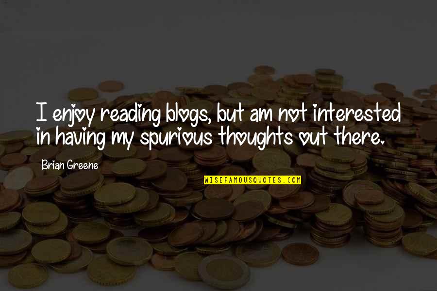 Daytimestarsandstrikes Quotes By Brian Greene: I enjoy reading blogs, but am not interested