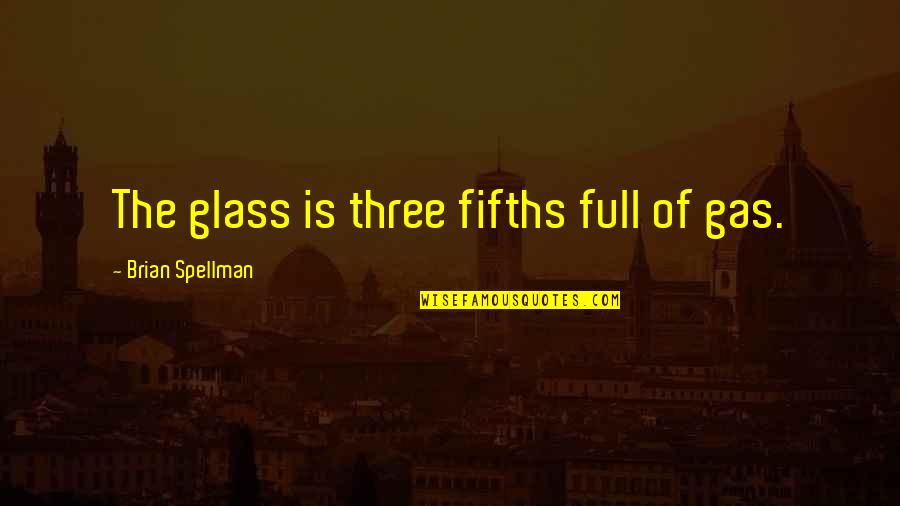 Daytimestarsandstrikes Quotes By Brian Spellman: The glass is three fifths full of gas.