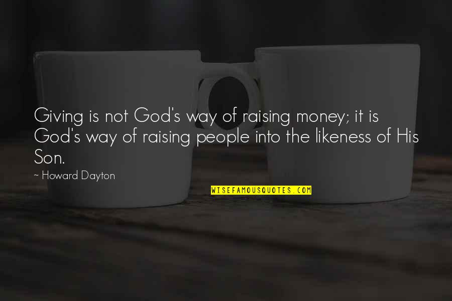 Dayton Quotes By Howard Dayton: Giving is not God's way of raising money;