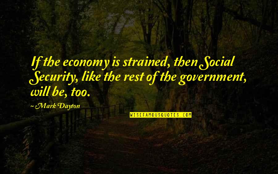 Dayton Quotes By Mark Dayton: If the economy is strained, then Social Security,
