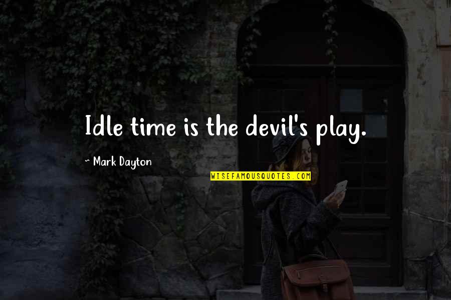 Dayton Quotes By Mark Dayton: Idle time is the devil's play.