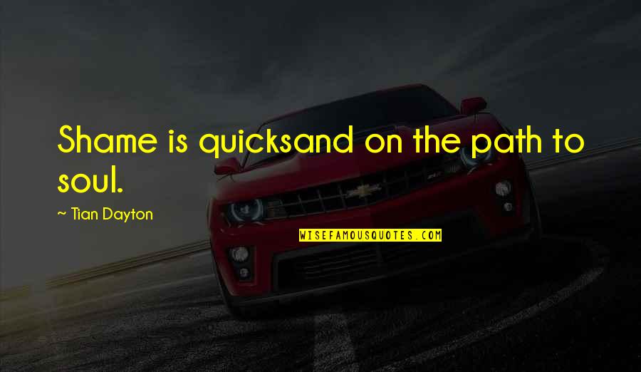 Dayton Quotes By Tian Dayton: Shame is quicksand on the path to soul.