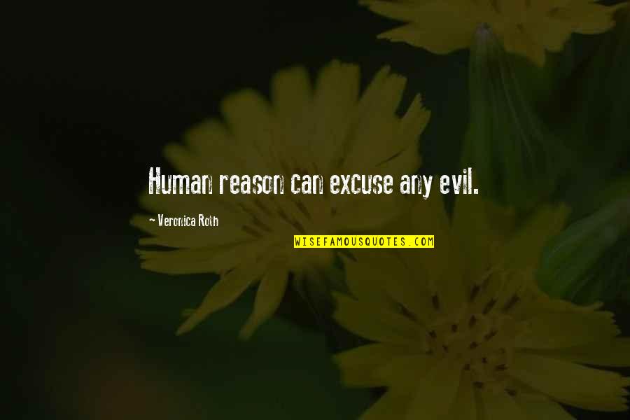 Daytona 500 Quotes By Veronica Roth: Human reason can excuse any evil.