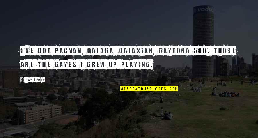 Daytona Quotes By Ray Lewis: I've got Pacman, Galaga, Galaxian, Daytona 500. Those