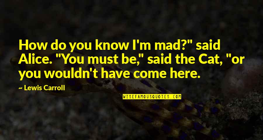 Daytons Devils Quotes By Lewis Carroll: How do you know I'm mad?" said Alice.