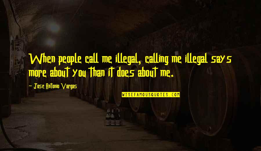 Daytons Logo Quotes By Jose Antonio Vargas: When people call me illegal, calling me illegal