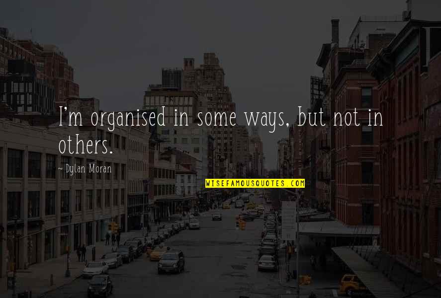 Daytons Restaurant Quotes By Dylan Moran: I'm organised in some ways, but not in