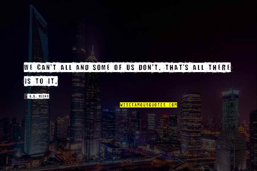 Daytrippers Quotes By A.A. Milne: We can't all and some of us don't.