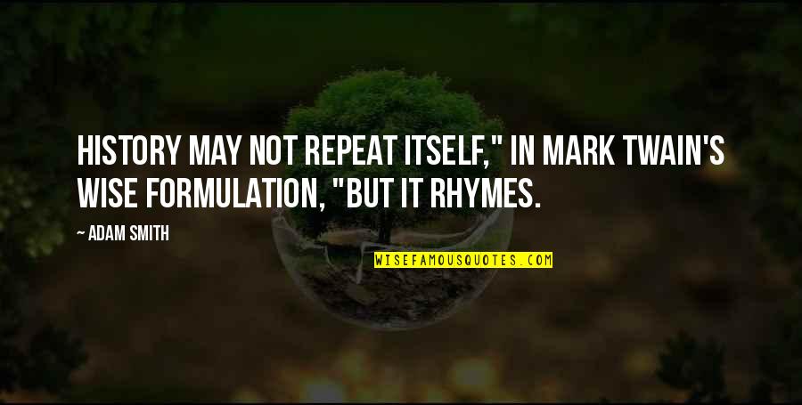 Daytrippers Quotes By Adam Smith: History may not repeat itself," in Mark Twain's