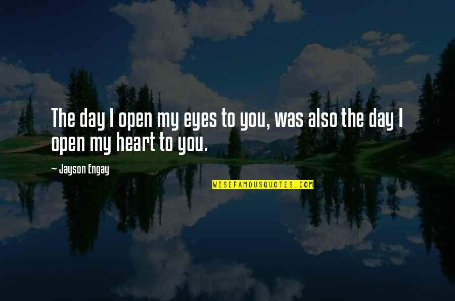 Daytrippers Quotes By Jayson Engay: The day I open my eyes to you,