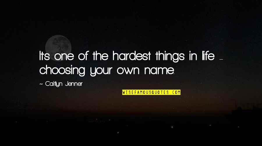 Dayum Dayum Quotes By Caitlyn Jenner: It's one of the hardest things in life Dayum Dayum Quotes By Caitlyn Jenner: It's one of the hardest things in life