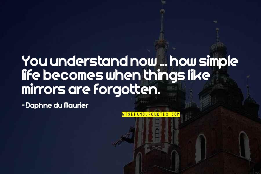 Dayum Dayum Quotes By Daphne Du Maurier: You understand now ... how simple life becomes Dayum Dayum Quotes By Daphne Du Maurier: You understand now ... how simple life becomes