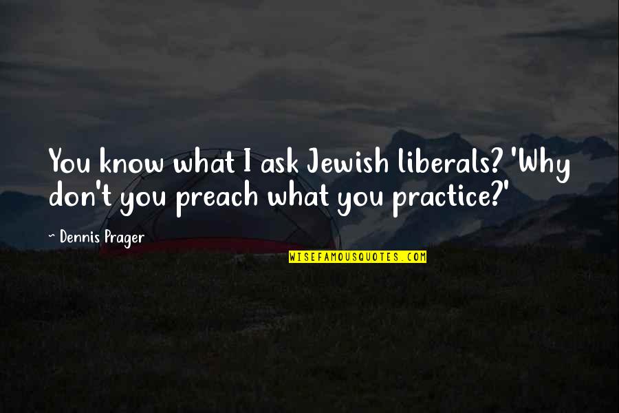 Dayung Boba Quotes By Dennis Prager: You know what I ask Jewish liberals? 'Why