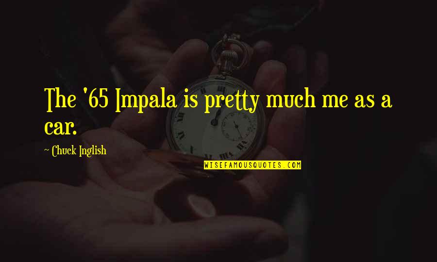 Dayvid Pakko Quotes By Chuck Inglish: The '65 Impala is pretty much me as Dayvid Pakko Quotes By Chuck Inglish: The '65 Impala is pretty much me as