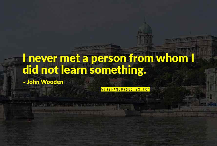 Dayvid Pakko Quotes By John Wooden: I never met a person from whom I
