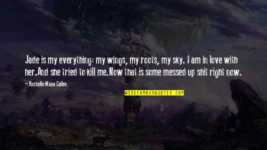 Dayvid Pakko Quotes By Rochelle Maya Callen: Jade is my everything: my wings, my roots, Dayvid Pakko Quotes By Rochelle Maya Callen: Jade is my everything: my wings, my roots,