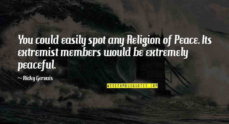 Daywalt Ave Quotes By Ricky Gervais: You could easily spot any Religion of Peace. Daywalt Ave Quotes By Ricky Gervais: You could easily spot any Religion of Peace.
