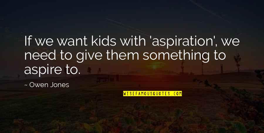 Daywear Eye Quotes By Owen Jones: If we want kids with 'aspiration', we need