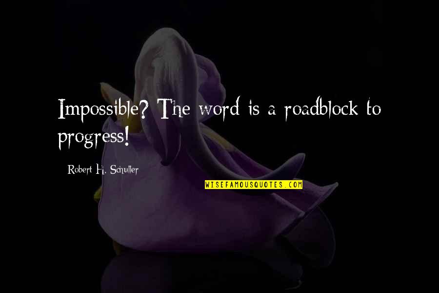 Daywear Eye Quotes By Robert H. Schuller: Impossible? The word is a roadblock to progress!