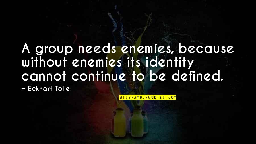 Dayzia Little Quotes By Eckhart Tolle: A group needs enemies, because without enemies its