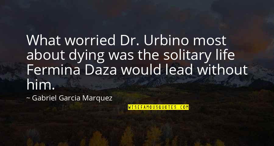 Daza Quotes By Gabriel Garcia Marquez: What worried Dr. Urbino most about dying was