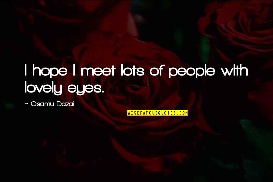 Dazai Osamu Quotes By Osamu Dazai: I hope I meet lots of people with